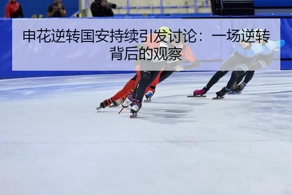 申花逆转国安持续引发讨论：一场逆转背后的观察